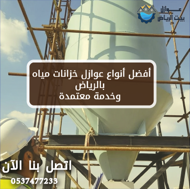 أفضل أنواع عوازل خزانات مياه بالرياض وخدمة معتمدة