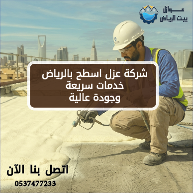 شركة عزل اسطح بالرياض خدمات سريعة وجودة عالية - عوازل بيت الرياض