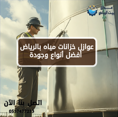 عوازل خزانات مياه بالرياض أفضل أنواع وجودة 0537477233 - عوازل بيت الرياض