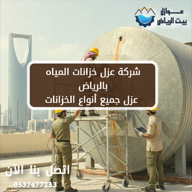 شركة عزل خزانات المياه بالرياض عزل جميع أنواع الخزانات
