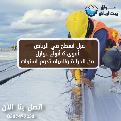 عزل أسطح في الرياض | أقوى 6 أنواع عوازل من الحرارة والمياه تدوم لسنوات