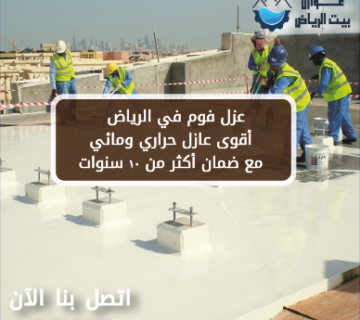 عزل فوم في الرياض | أقوى عازل حراري ومائي مع ضمان أكثر من 10 سنوات