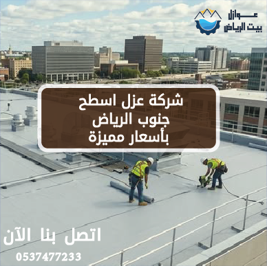 شركة عزل اسطح جنوب الرياض بأسعار مميزة 0537477233