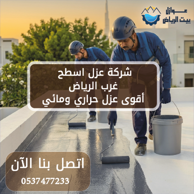 شركة عزل اسطح غرب الرياض 0537477233 أقوى عزل حراري ومائي