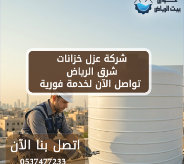شركة عزل خزانات شرق الرياض | تواصل الآن لخدمة فورية 0537477233