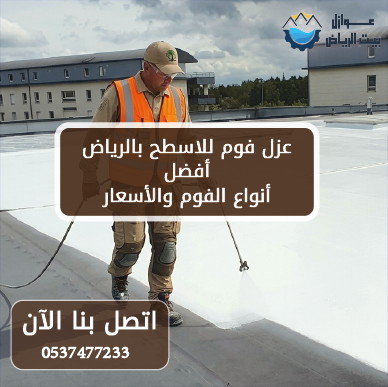 عزل فوم للاسطح بالرياض دليل شامل لأفضل أنواع الفوم والأسعار
